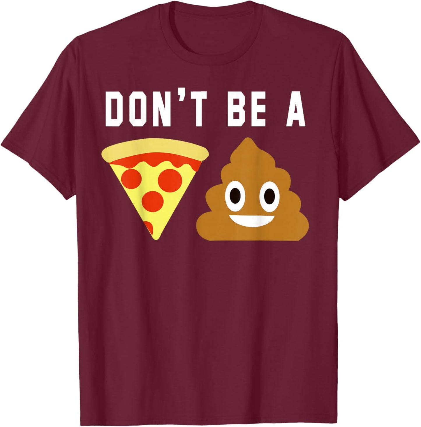 Don't Be A Pizza Shit T-Shirt - T-Shirt | Maroon