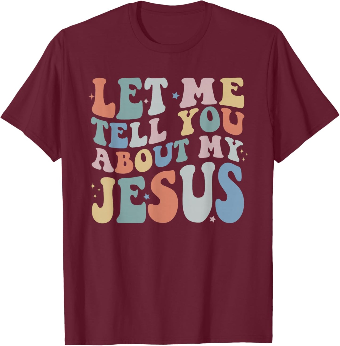 Let Me Tell You About My Jesus Christ Christian Faith T-Shirt - T-Shirt | Maroon