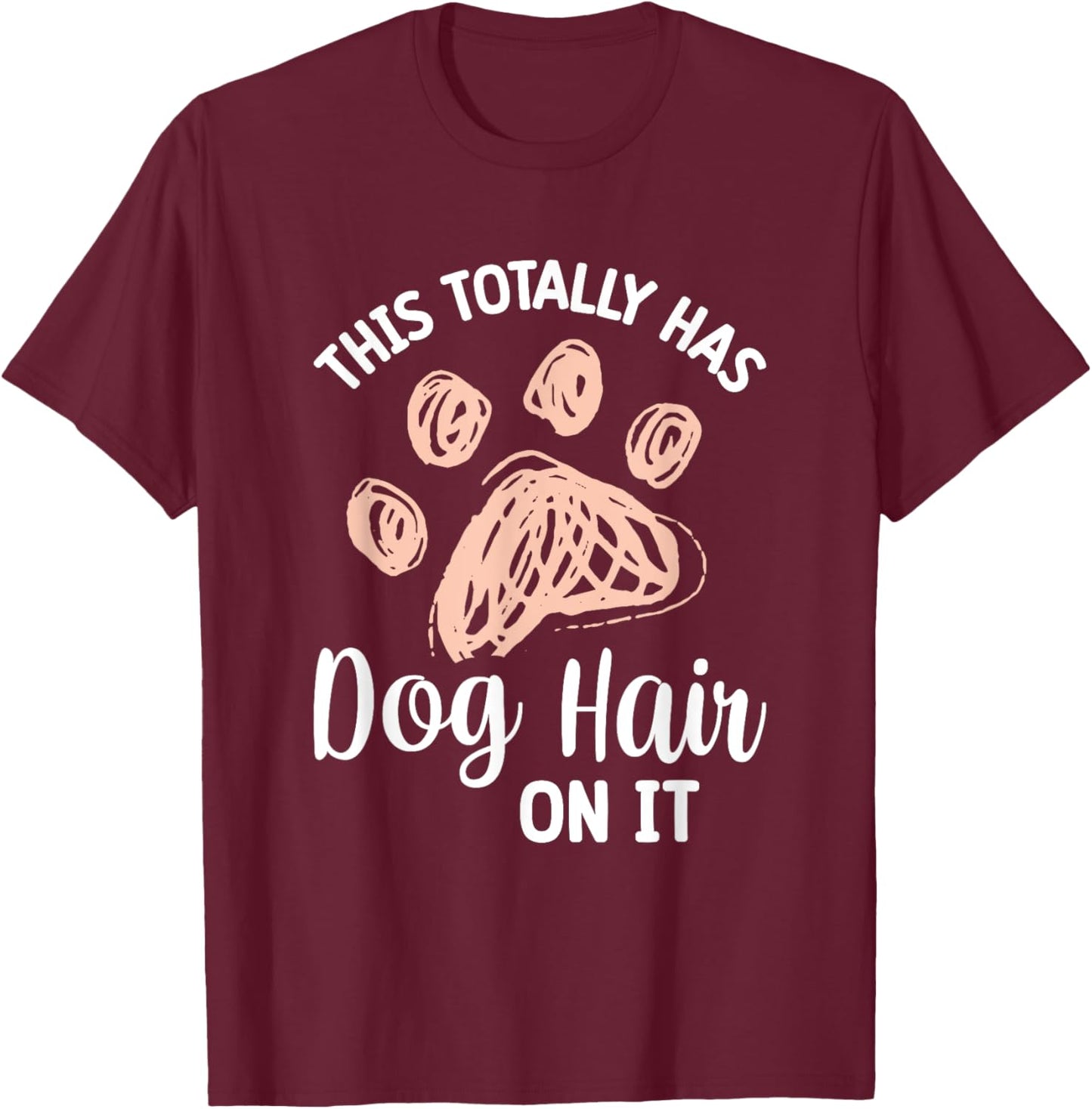 This Totally Has Dog Hair On It Women Girls Kids T-Shirt - T-Shirt | Maroon
