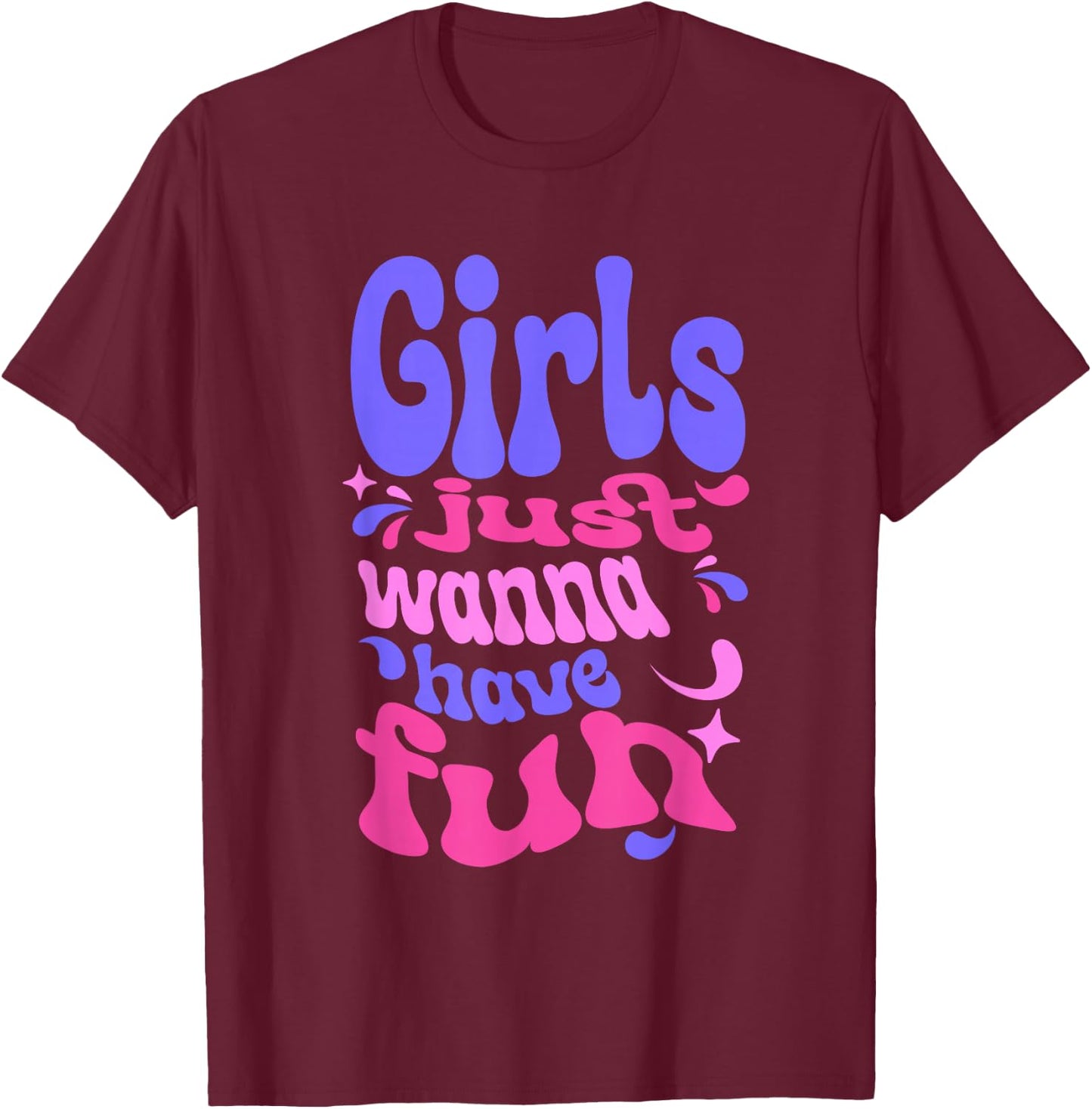 Girls Just Wanna Have Fun T-Shirt - T-Shirt | Maroon