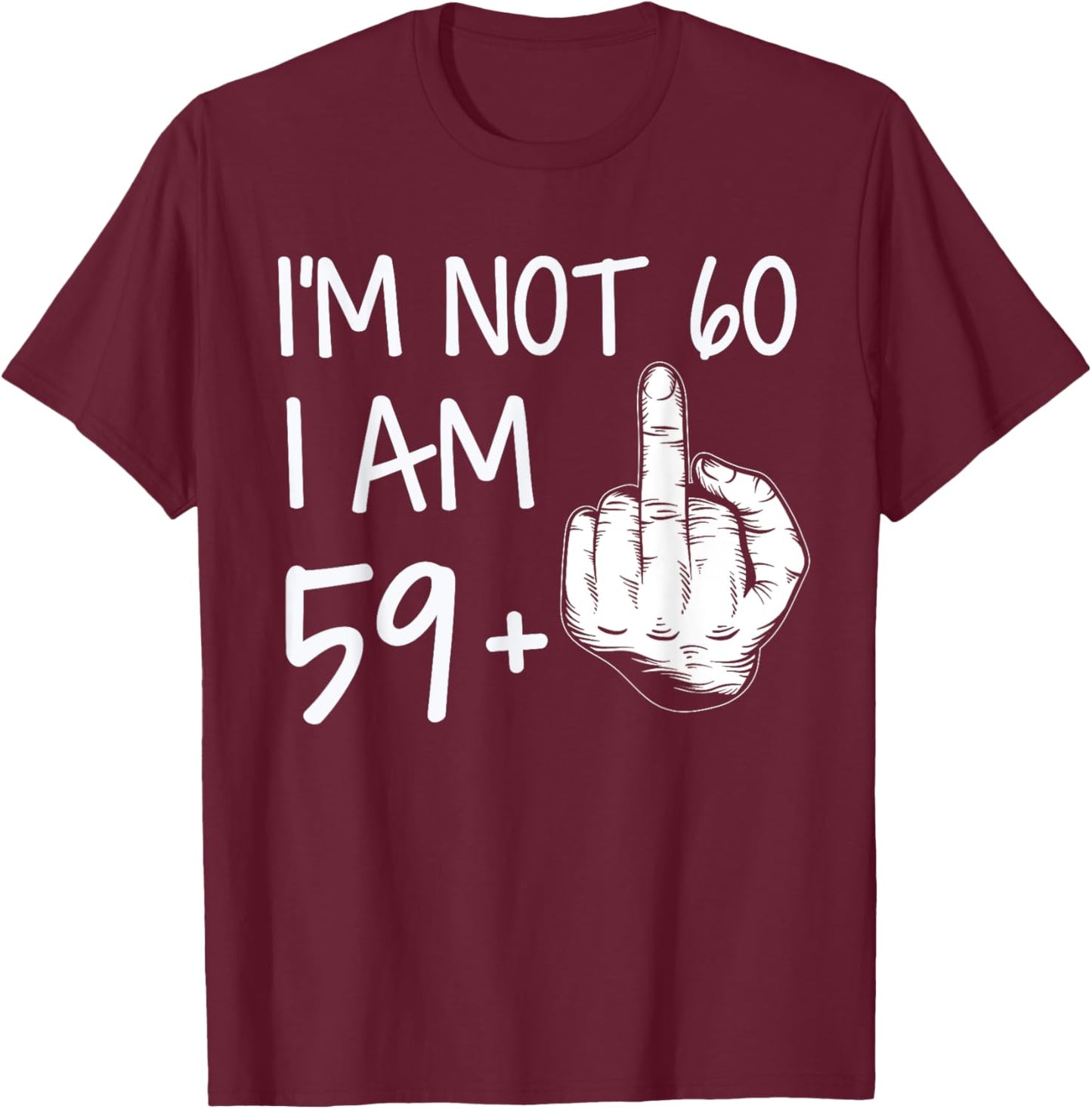 Im Not 60 I Am 59 Plus 1 Middle Finger Men Fathers Day T-Shirt - T-Shirt | Maroon