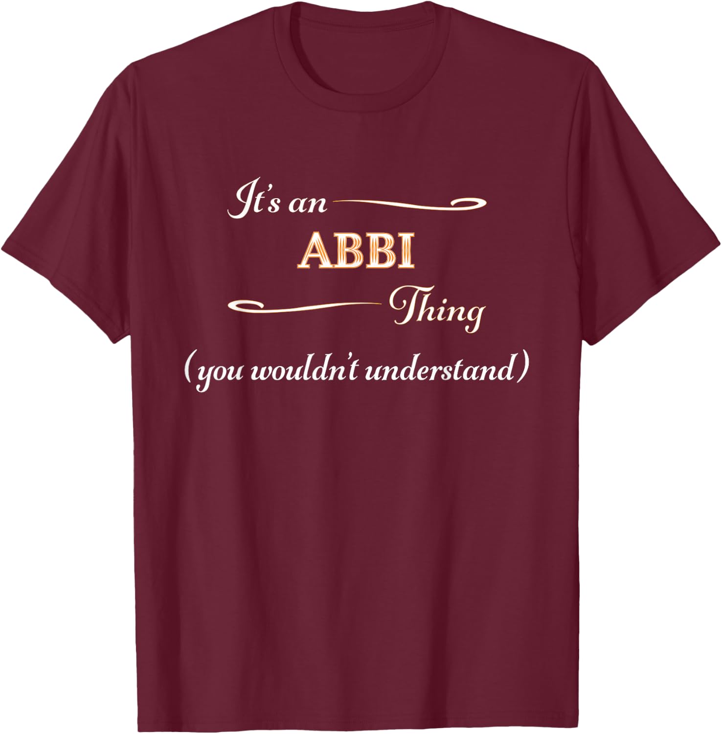 It's an ABBI Thing You Wouldn't Understand | Name Gift T-Shirt - T-Shirt | Maroon