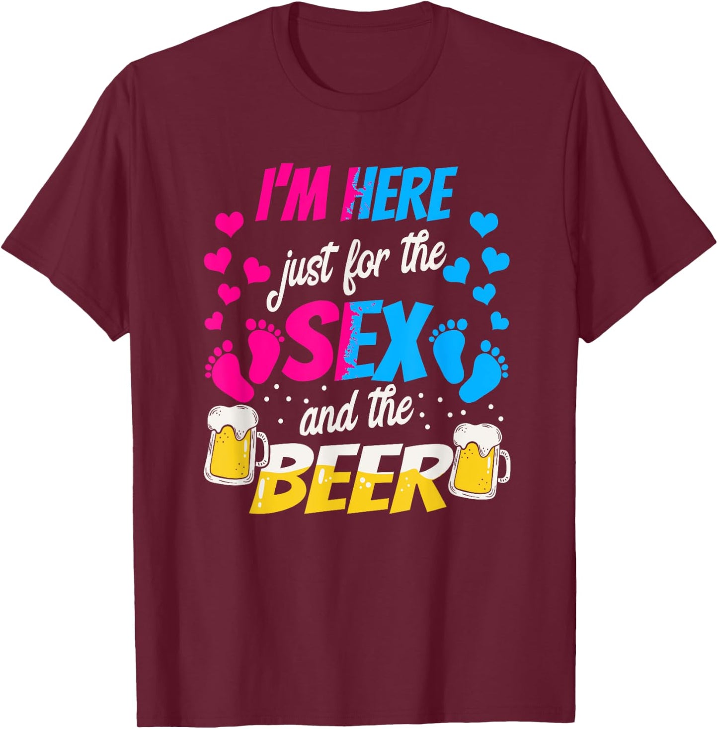 I'm Here Just for the Sex and Beer - Funny Reveal Shirt T-Shirt - T-Shirt | Maroon