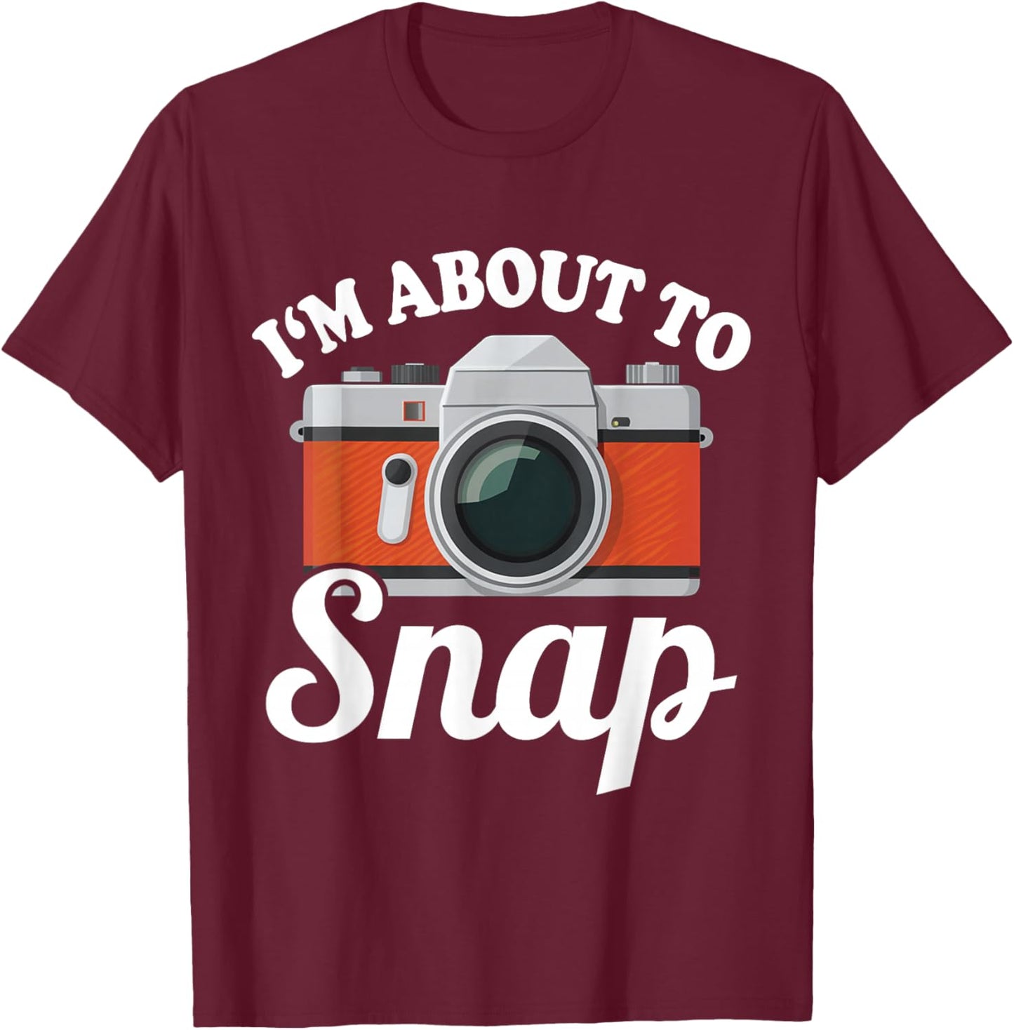 About to Snap Quote Camera Photography Gift | & T-Shirt - T-Shirt | Maroon