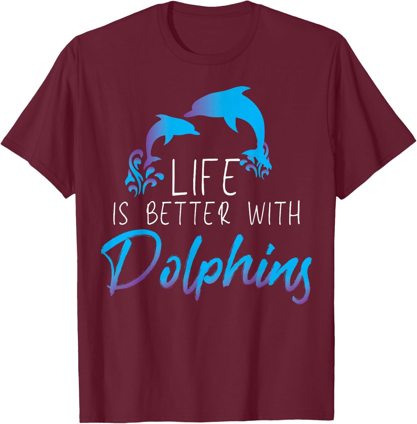 Inspiring Saying Life Is Better With Dolphin Men Women Mom T-Shirt - T-Shirt | Maroon