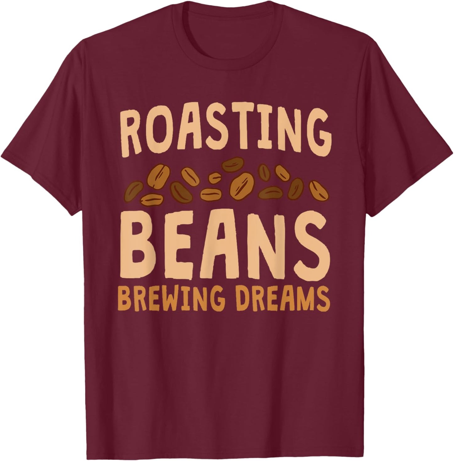Funny Home Roaster Coffee Roasting Beans Brewing Dreams T-Shirt - T-Shirt | Maroon