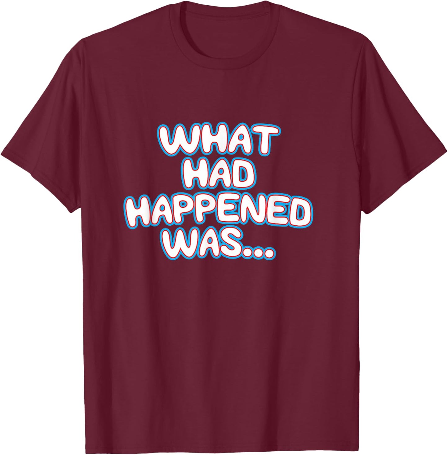 What Had Happened Was, Funny Trendy Meme Teen Graphic Humor T-Shirt - T-Shirt | Maroon