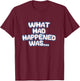 What Had Happened Was, Funny Trendy Meme Teen Graphic Humor T-Shirt - T-Shirt | Maroon
