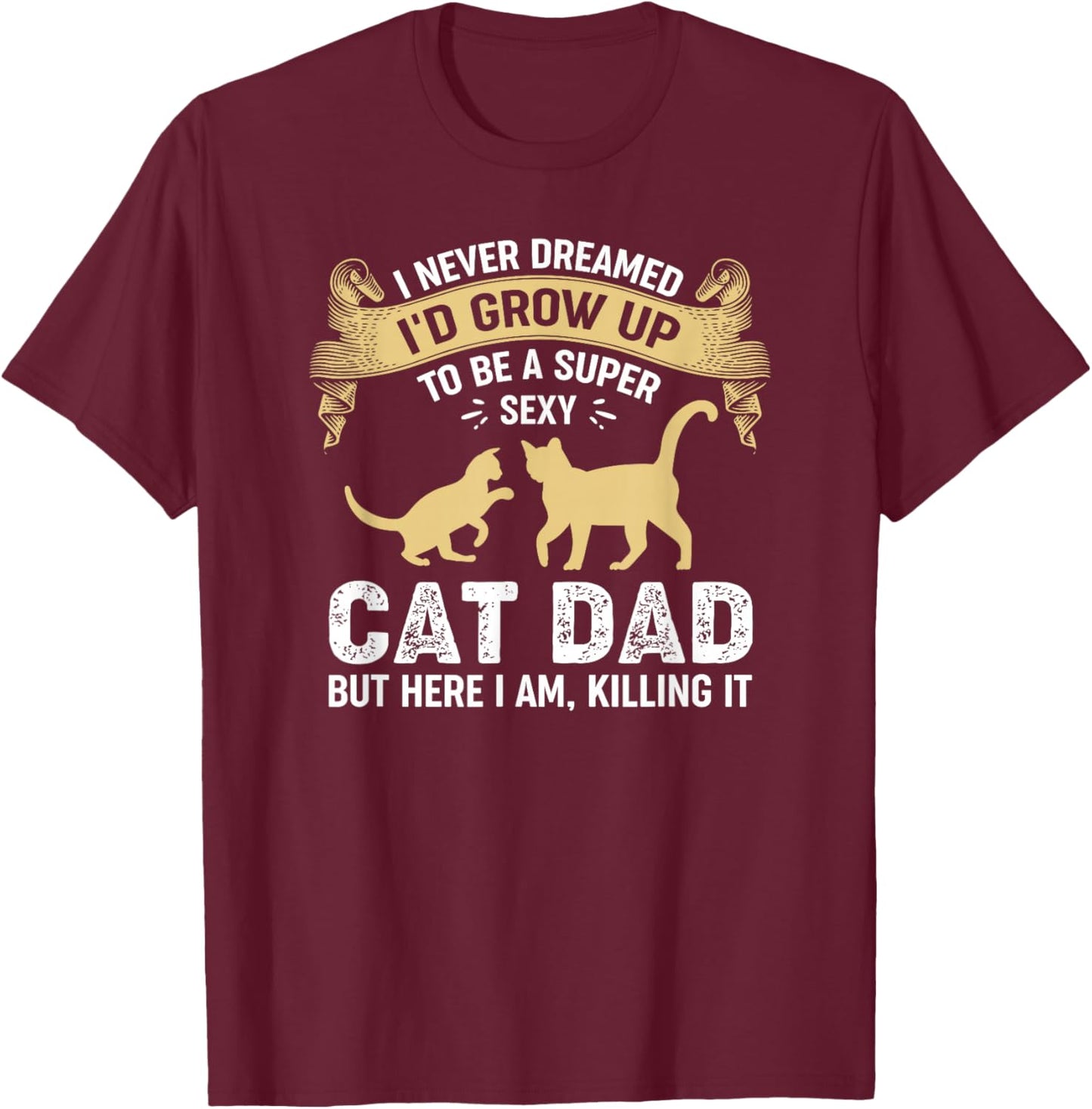 Super Sexy Cat Dad Catfather Kitten Cats Father T-Shirt - T-Shirt | Maroon