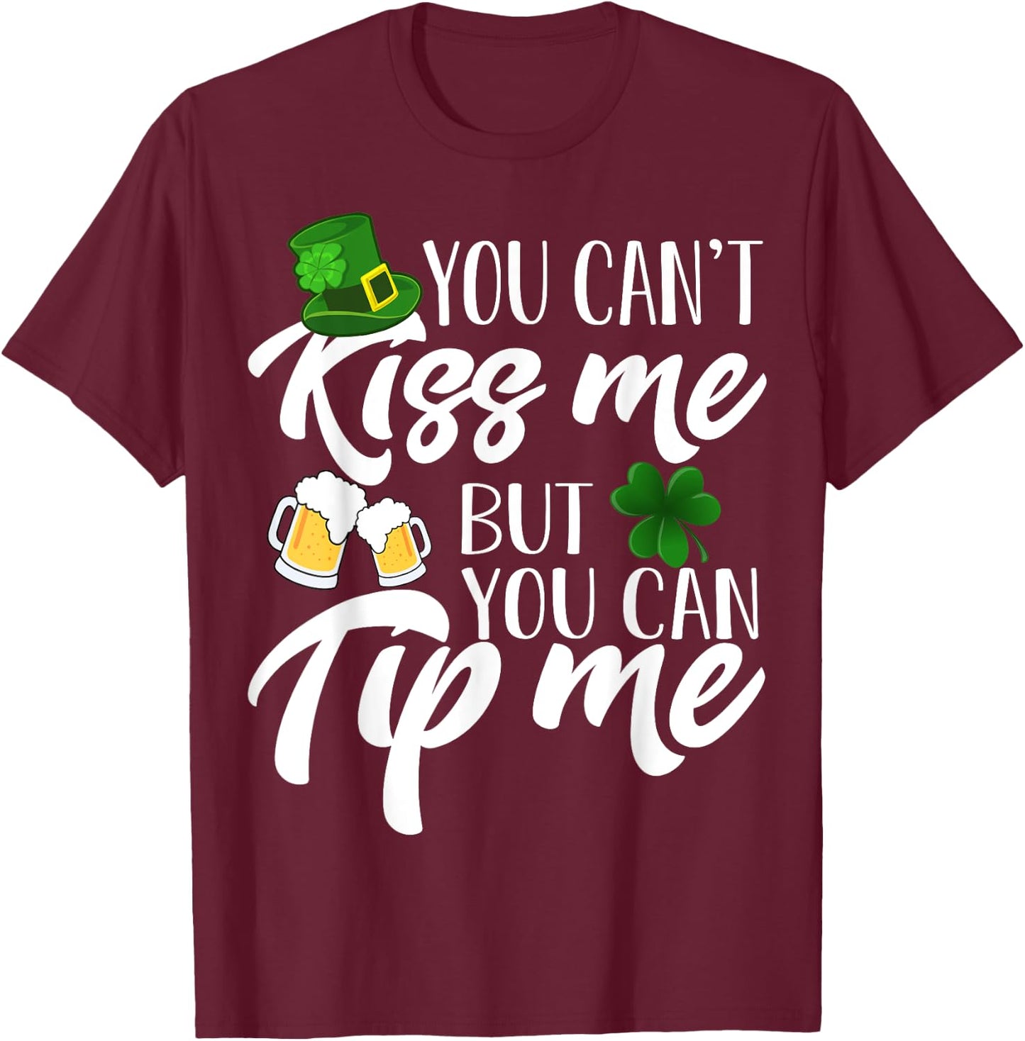 You Can't Kiss Me But You Can Tip Me Shirt Patrick Day Gift T-Shirt - T-Shirt | Maroon