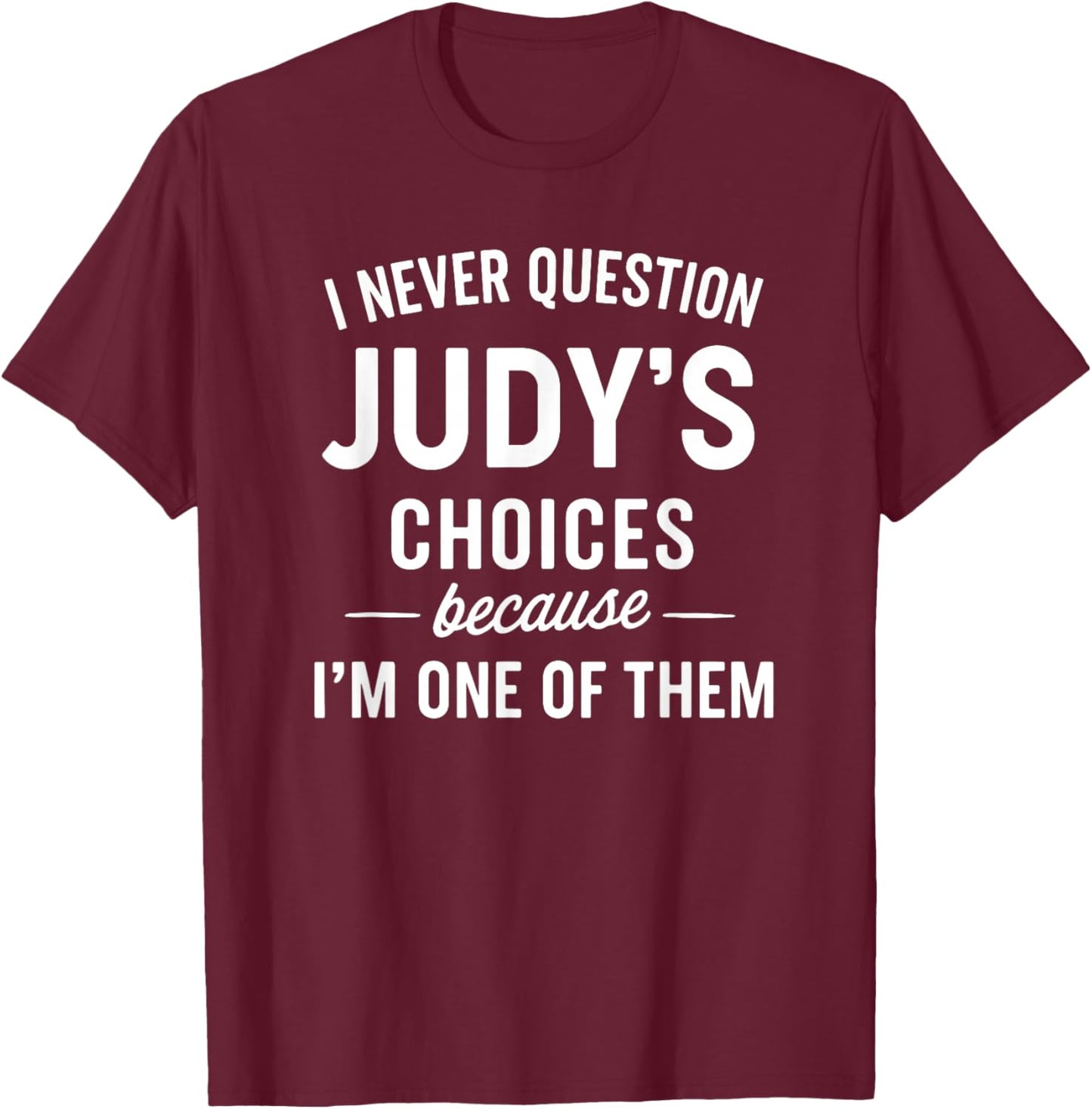I Never Question JUDY'S Choices Because I'm One of Them T-Shirt - T-Shirt | Maroon