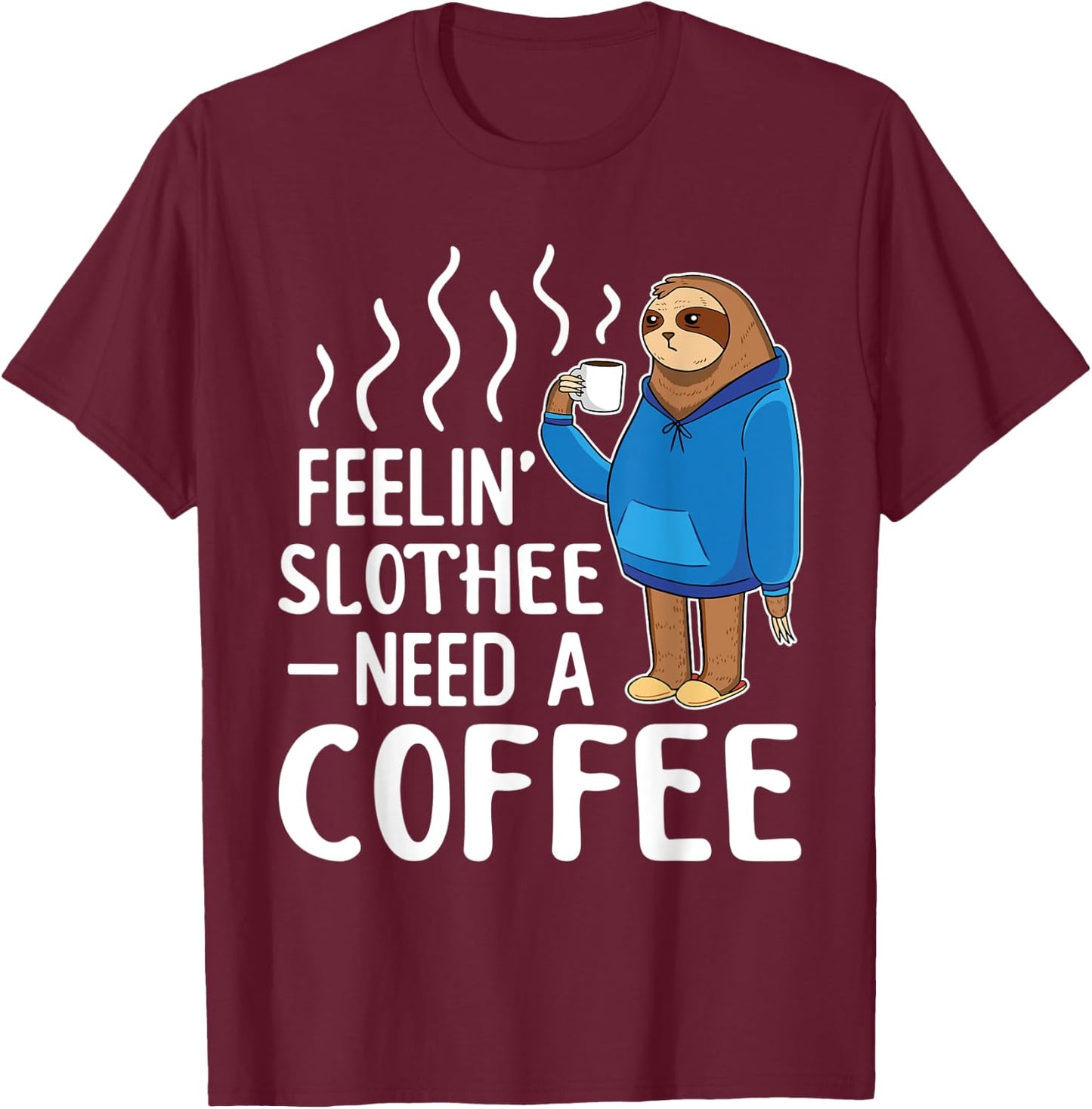 Feelin Slothee Need A Coffee Morning Sleepy Tired Lazy Sloth T-Shirt - T-Shirt | Maroon