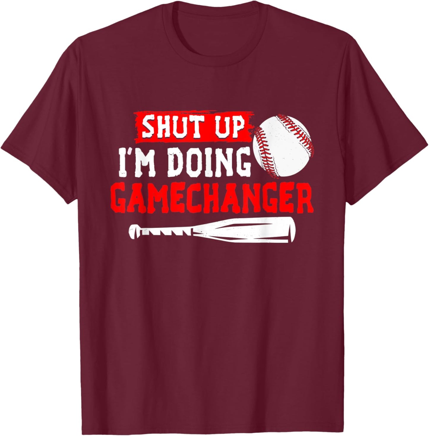 Shut Up I'm Doing Gamechanger Funny Baseball Lover Game Day T-Shirt - T-Shirt | Maroon