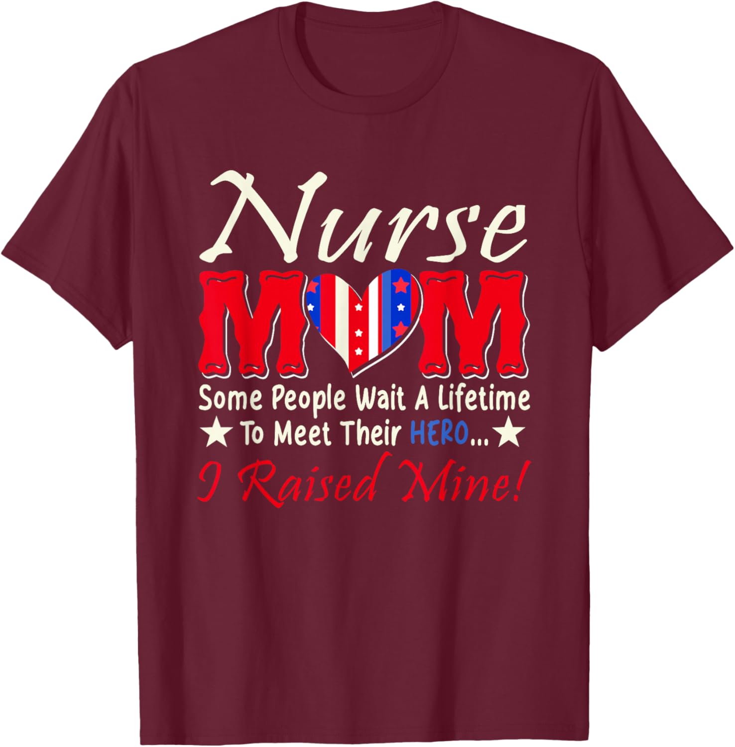 Nurse Mom People Wait A Lifetime Meet Hero I Raised My T-Shirt - T-Shirt | Maroon