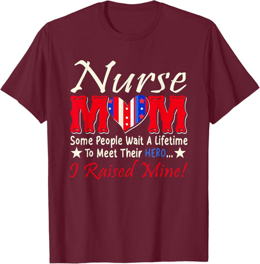 Nurse Mom People Wait A Lifetime Meet Hero I Raised My T-Shirt - T-Shirt | Maroon