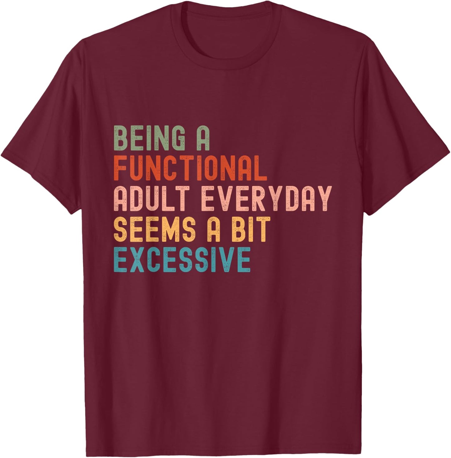 Being A Functional Adult Every Day Seems A Bit Excessive T-Shirt - T-Shirt | Maroon