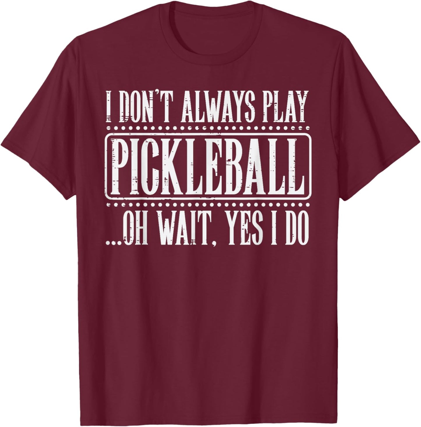 I Dont Always Play Pickleball Pickle Ball Men Women Kids T-Shirt - T-Shirt | Maroon