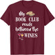 My book club reads between the wines T-Shirt - T-Shirt | Maroon