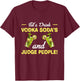 Let s Drink Vodka Sodas And Judge People T-Shirt - T-Shirt | Maroon