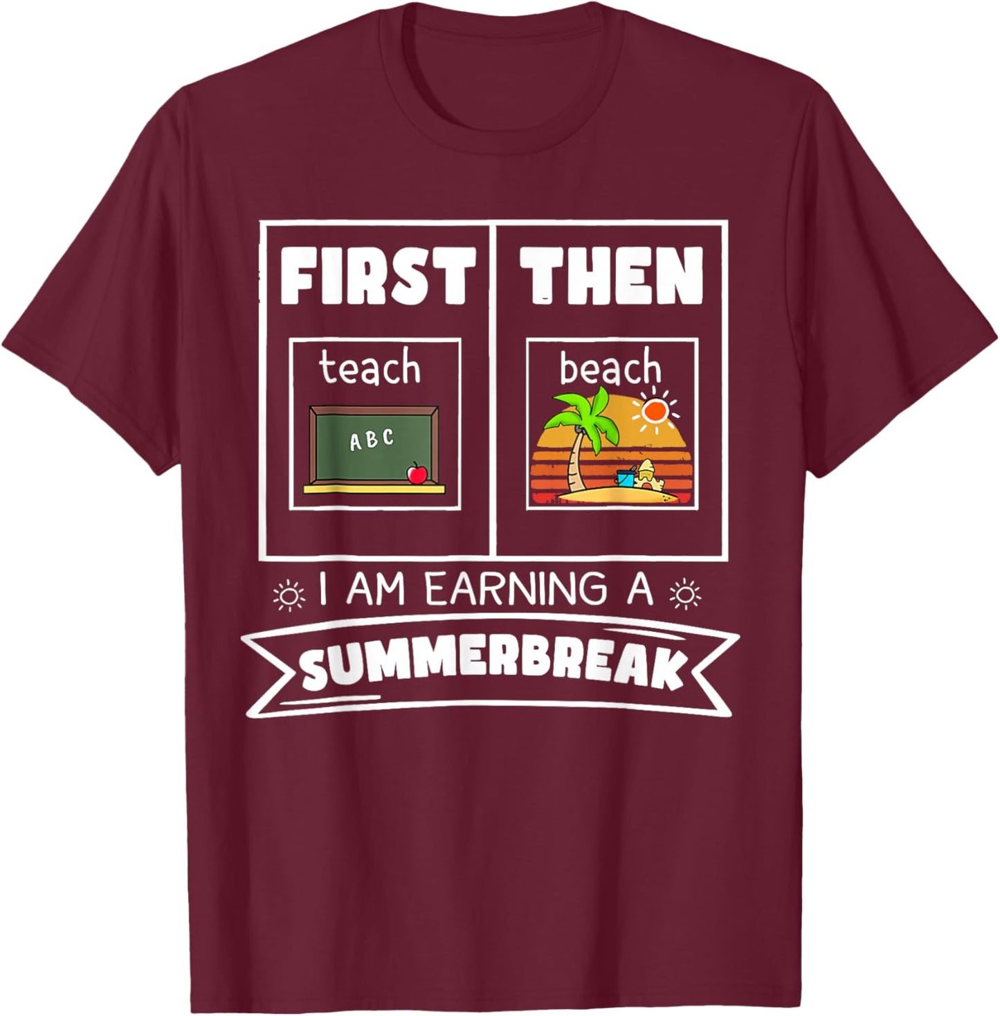 First Teach Then Beach I Am Earning A Summer Break Teacher T-Shirt - T-Shirt | Maroon