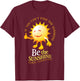 Be The Sunshine Positive, Uplifting and Inspirational School Men Women Girls Kids T-Shirt - T-Shirt | Maroon
