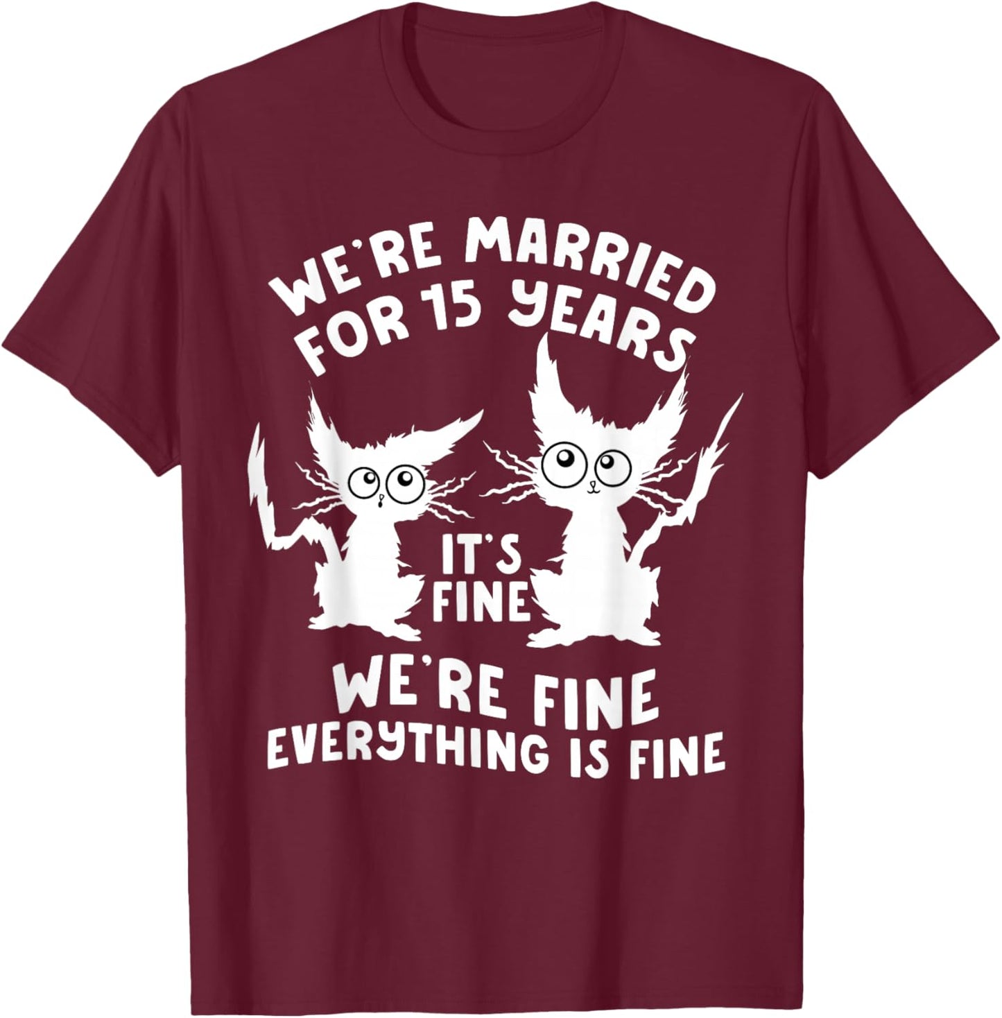 15th Wedding Anniversary 15 Years Married Its Fine Cat Funny T-Shirt - T-Shirt | Maroon