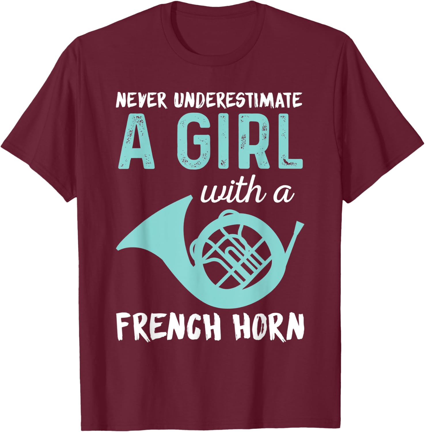 Never Underestimate A Girl With A French Horn Band T-Shirt - T-Shirt | Maroon