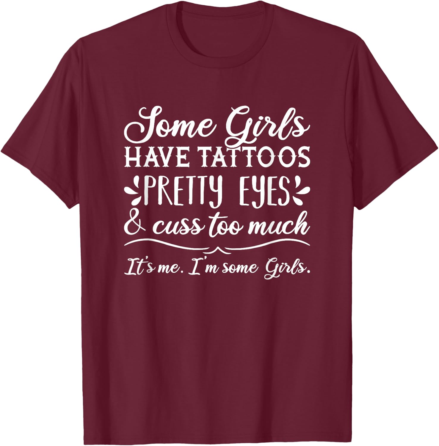 Some Girls Have Tattoos Pretty Eyes & Cuss Too Much T-Shirt - T-Shirt | Maroon