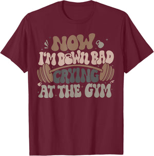 Funny Now I'M Down Bad Crying At The Gym Men Women T-Shirt - T-Shirt | Maroon