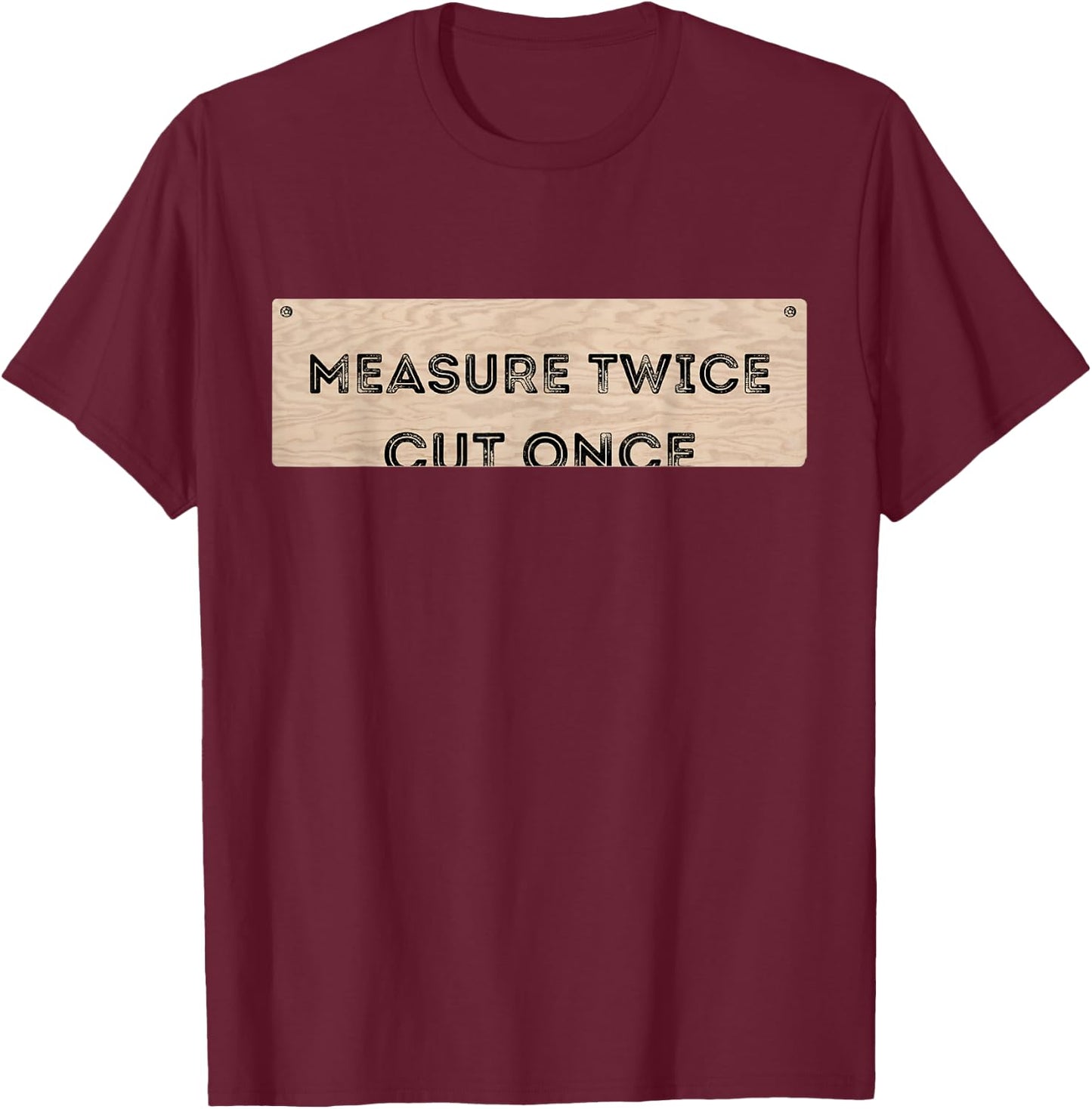 Funny DIY Shirt Cut Once Measure Twice Handyman Gifts T-Shirt - T-Shirt | Maroon