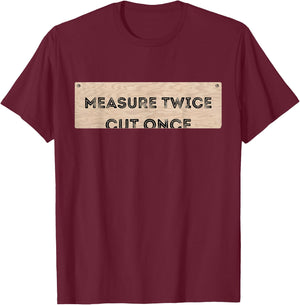 Funny DIY Shirt Cut Once Measure Twice Handyman Gifts T-Shirt - T-Shirt | Maroon