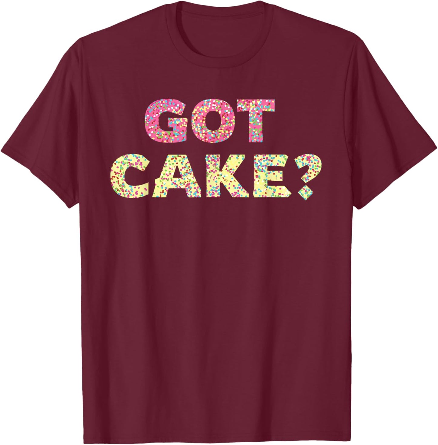 Got Cake - Sweet Baking Frosting Funny T-Shirt - T-Shirt | Maroon
