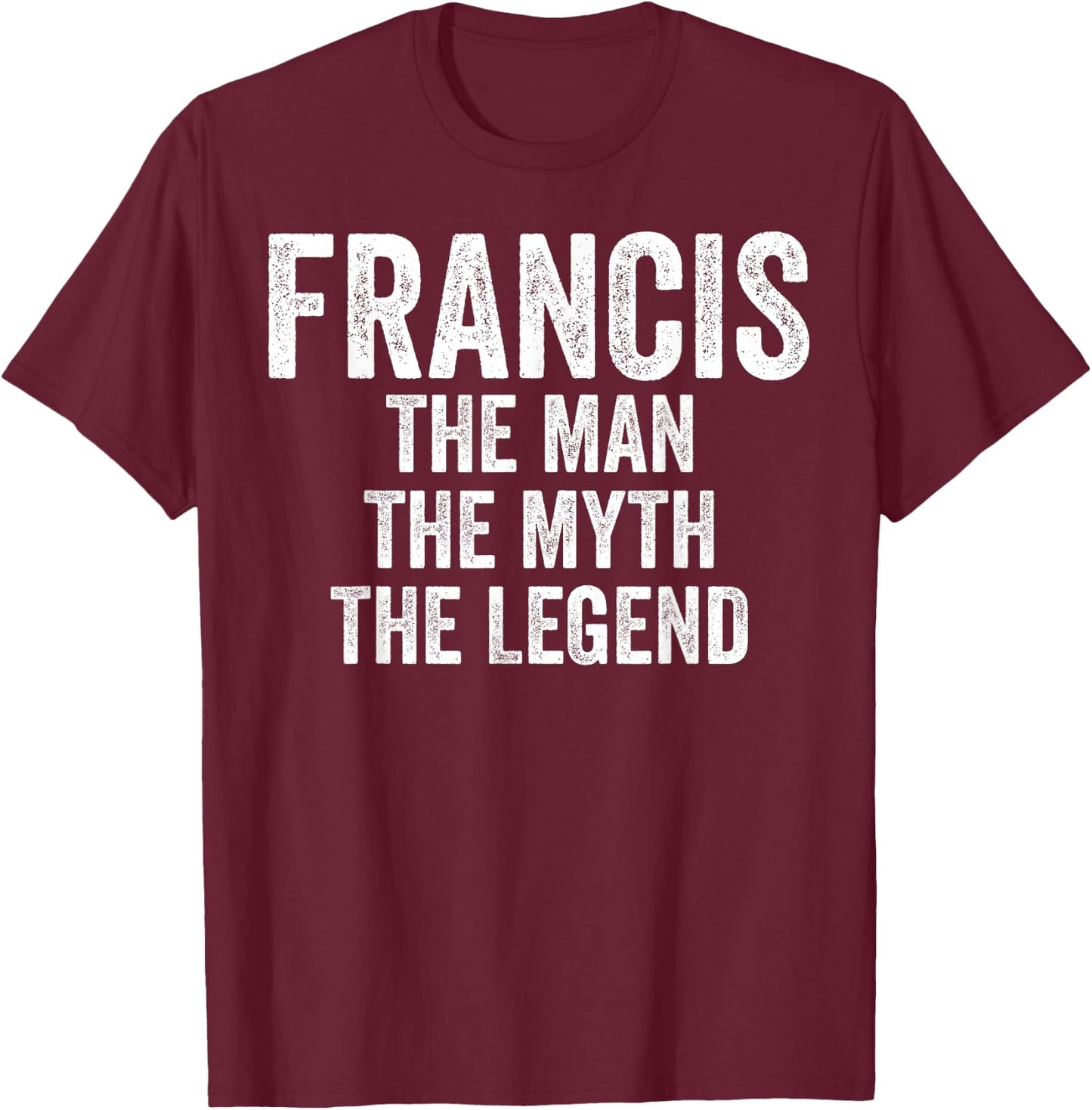 Francis The Man The Myth The Legend Shirt First Name Francis T-Shirt - T-Shirt | Maroon