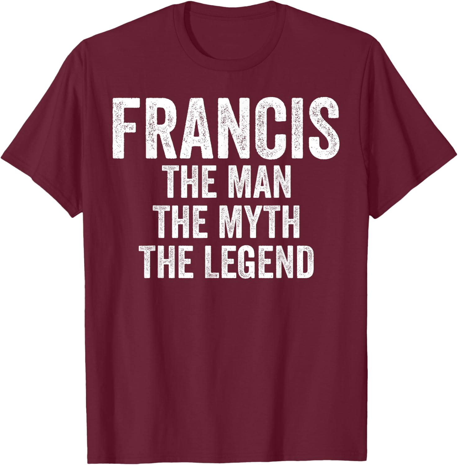 Francis The Man The Myth The Legend Shirt First Name Francis T-Shirt - T-Shirt | Maroon