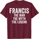 Francis The Man The Myth The Legend Shirt First Name Francis T-Shirt - T-Shirt | Maroon