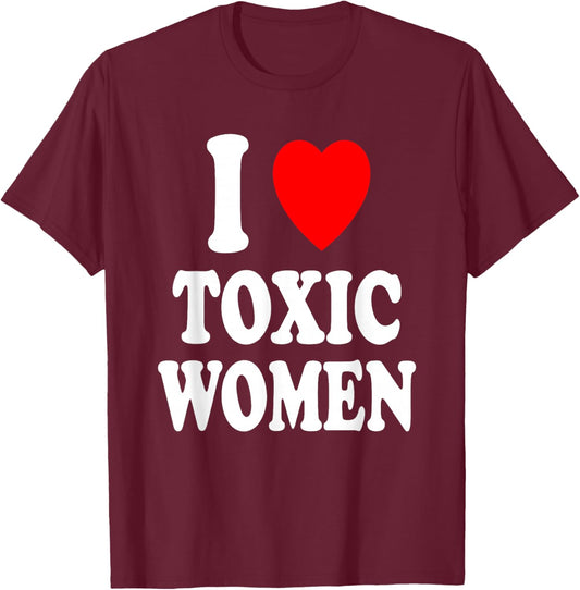 I Heart (Love) Toxic Women Hot Sexy Attraction Sarcastic T-Shirt - T-Shirt | Maroon