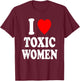I Heart (Love) Toxic Women Hot Sexy Attraction Sarcastic T-Shirt - T-Shirt | Maroon