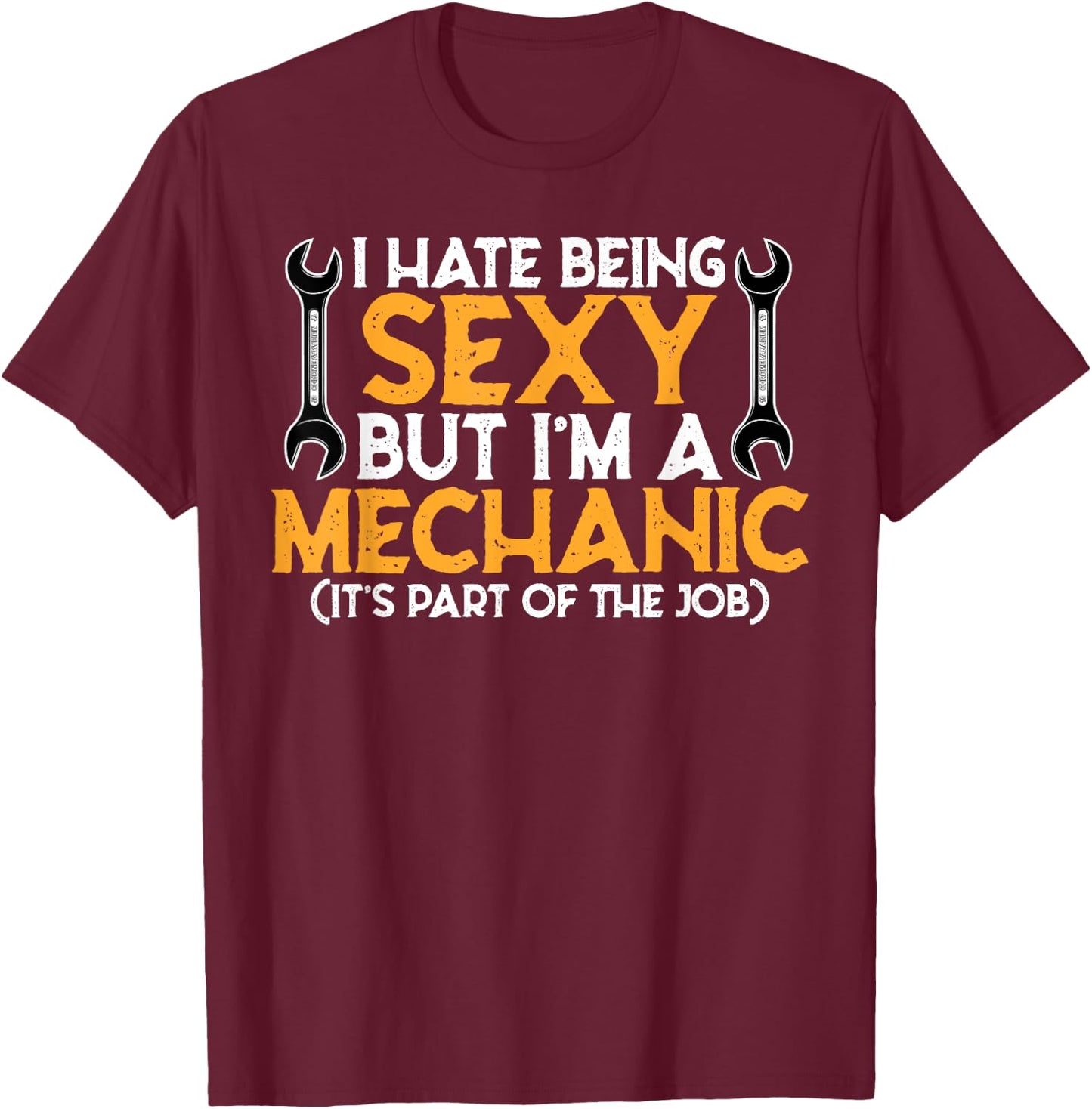 I Hate Being Sexy But I'm A Mechanic - Funny Mechanic Gift T-Shirt - T-Shirt | Maroon