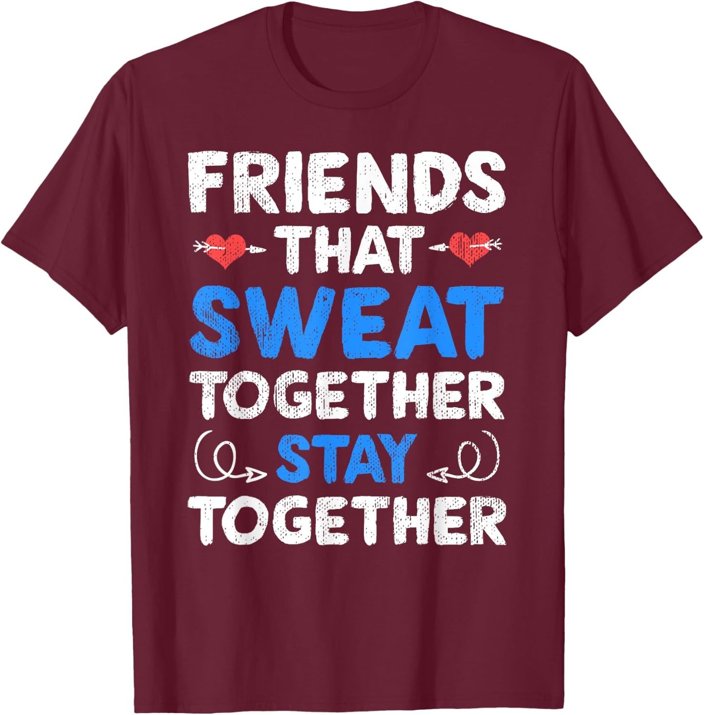 Friends That Sweat Together Stay Together - Funny Workout T-Shirt - T-Shirt | Maroon