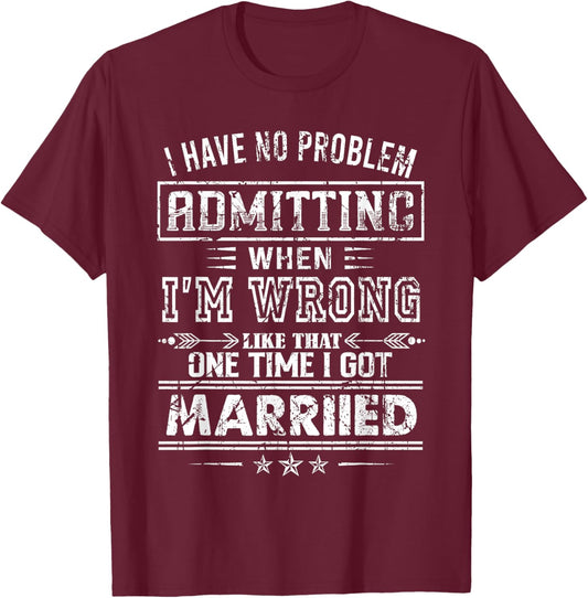 I Have No Problem Admitting When I'm Wrong T-Shirt - T-Shirt | Maroon