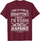 I Have No Problem Admitting When I'm Wrong T-Shirt - T-Shirt | Maroon