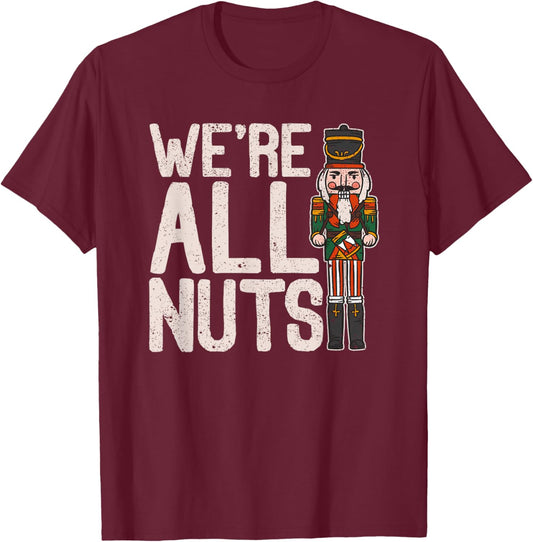 We're All Nuts Funny Christmas Soldier Nutcracker Joke Xmas T-Shirt - T-Shirt | Maroon
