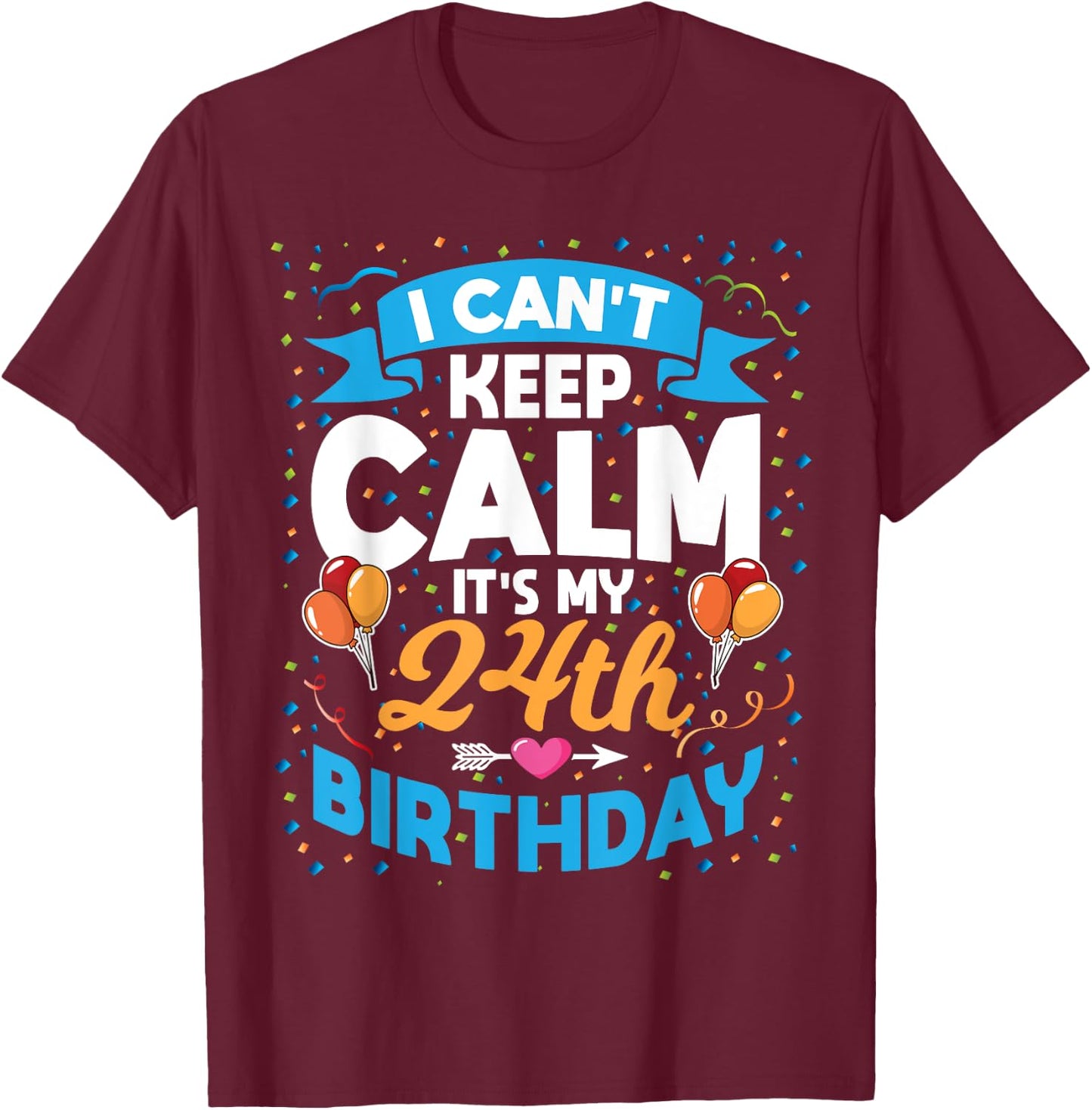 24 Year Old Gift I Can't Keep Calm It's My 24th Birthday T-Shirt - T-Shirt | Maroon