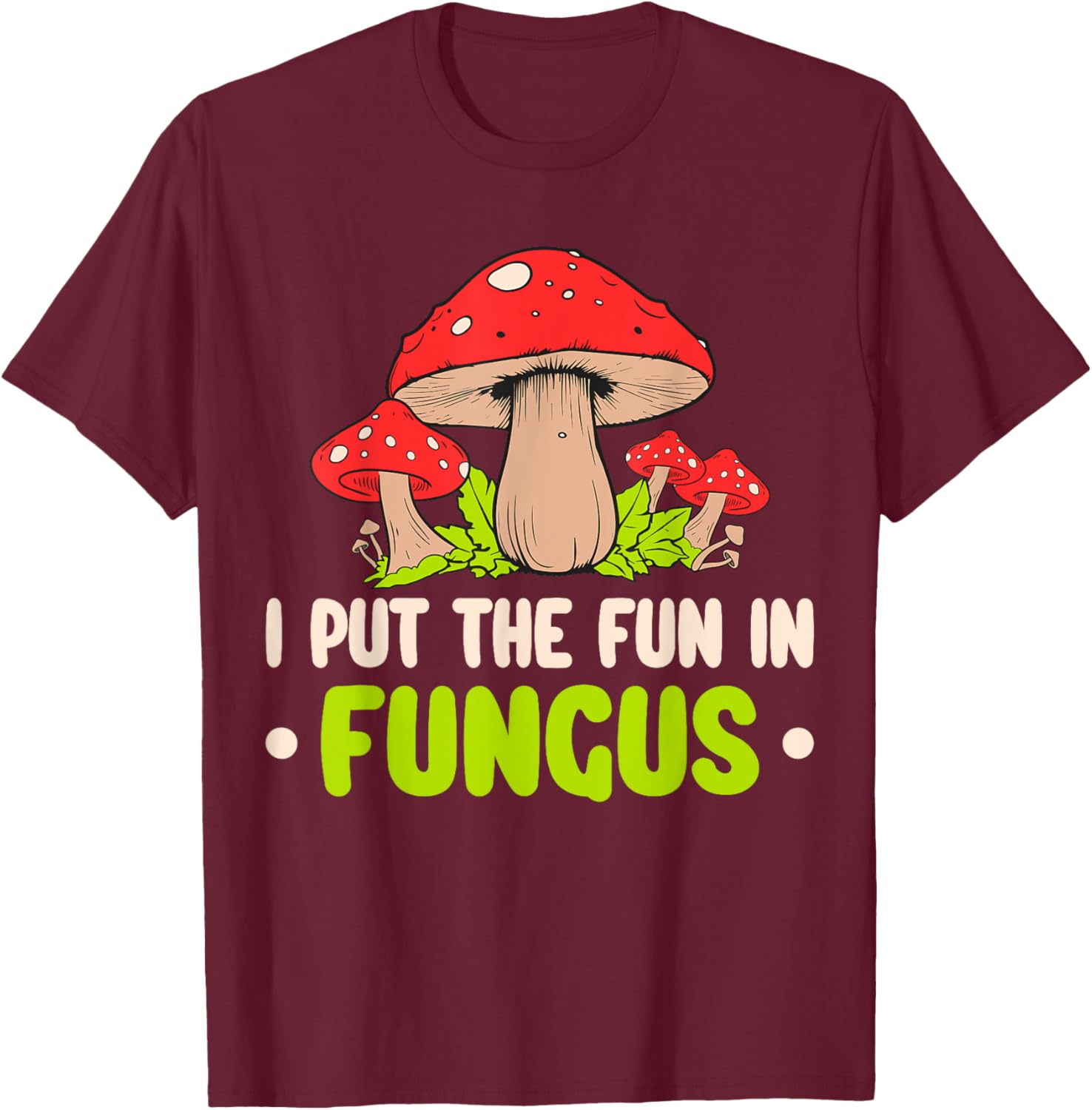 I Put The Fun In Fungus T-Shirt - T-Shirt | Maroon