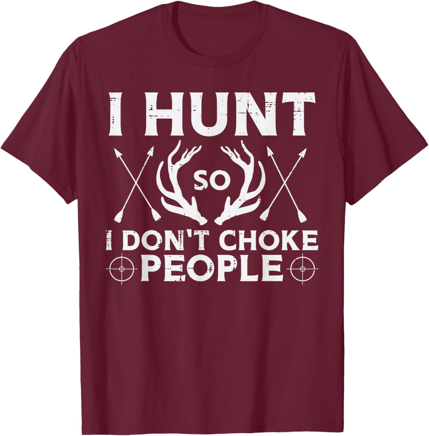 Hunt So I Dont Choke People Funny Deer Elk Hunter Men Women T-Shirt - T-Shirt | Maroon
