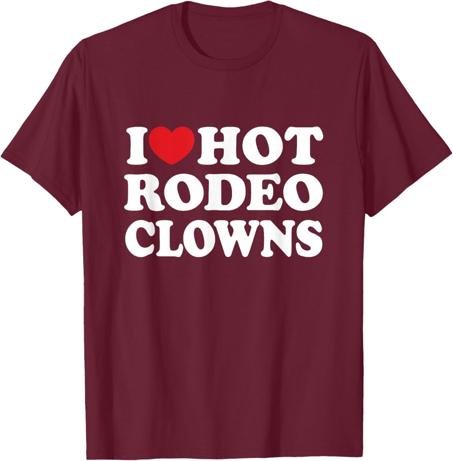 I Love Hot Rodeo Clowns Country Western Cowgirl T-Shirt - T-Shirt | Maroon