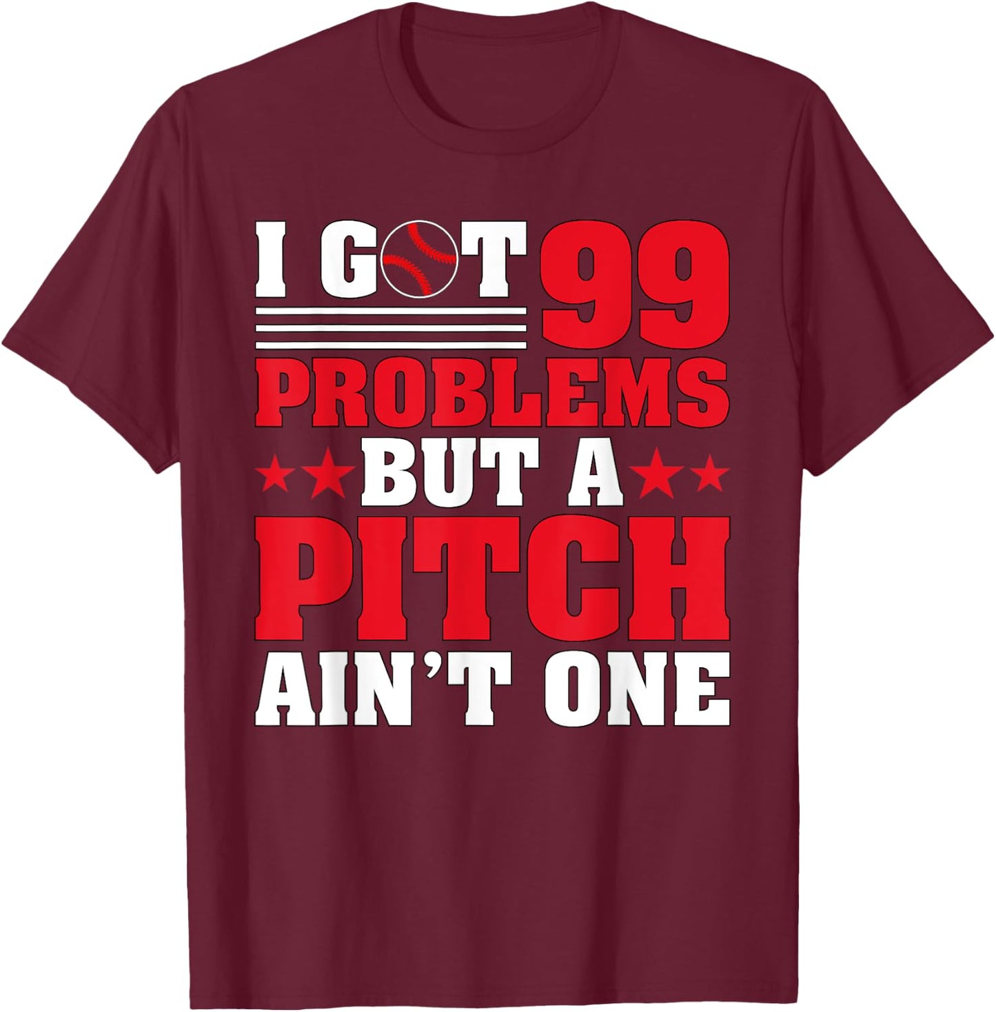 I Got 99 Problems But A Pitch Aint One - Baseball Pitcher T-Shirt - T-Shirt | Maroon