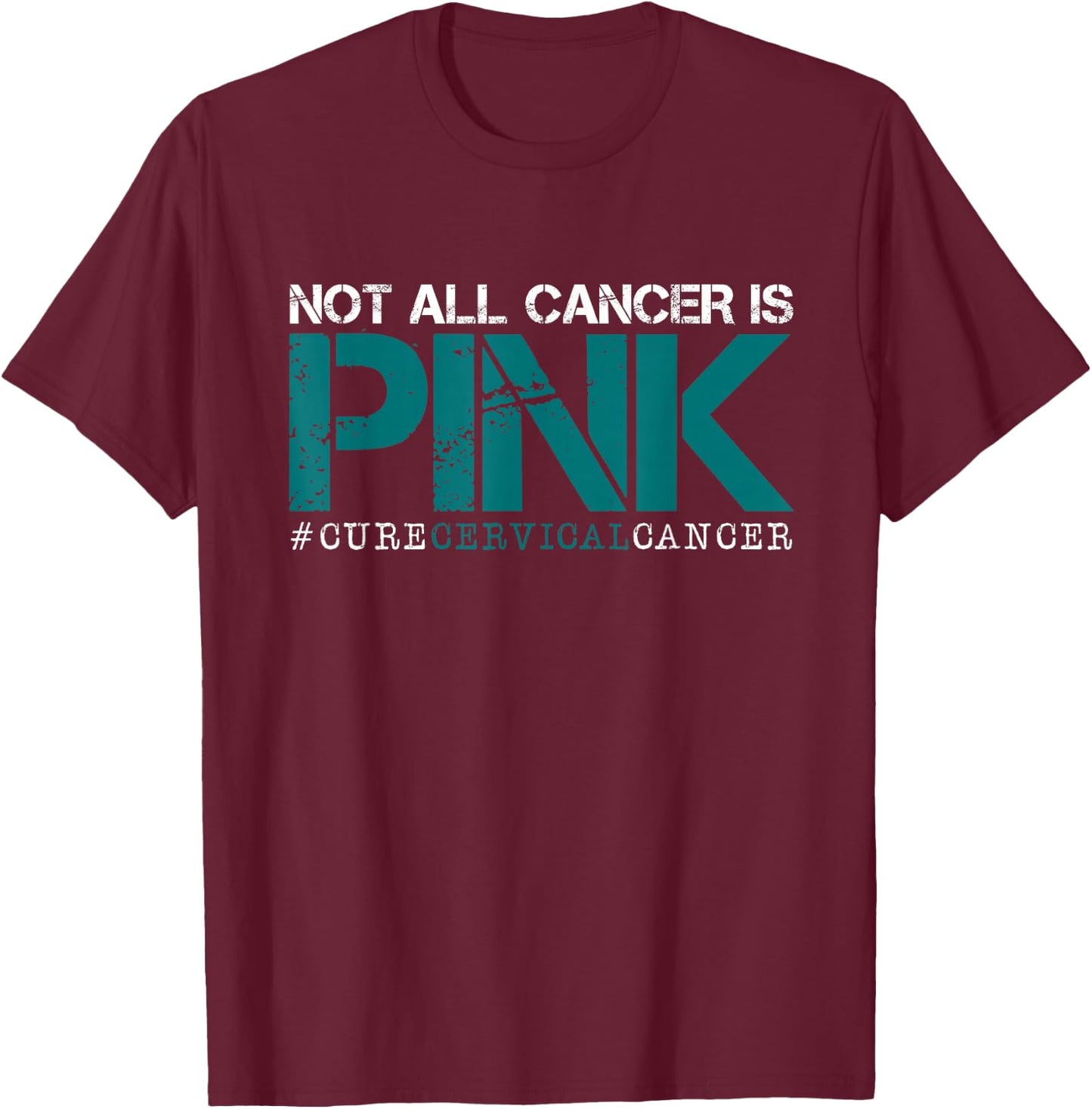 Not All Cancer Is Pink-Cervical Cancer Awareness-Find A Cure T-Shirt - T-Shirt | Maroon