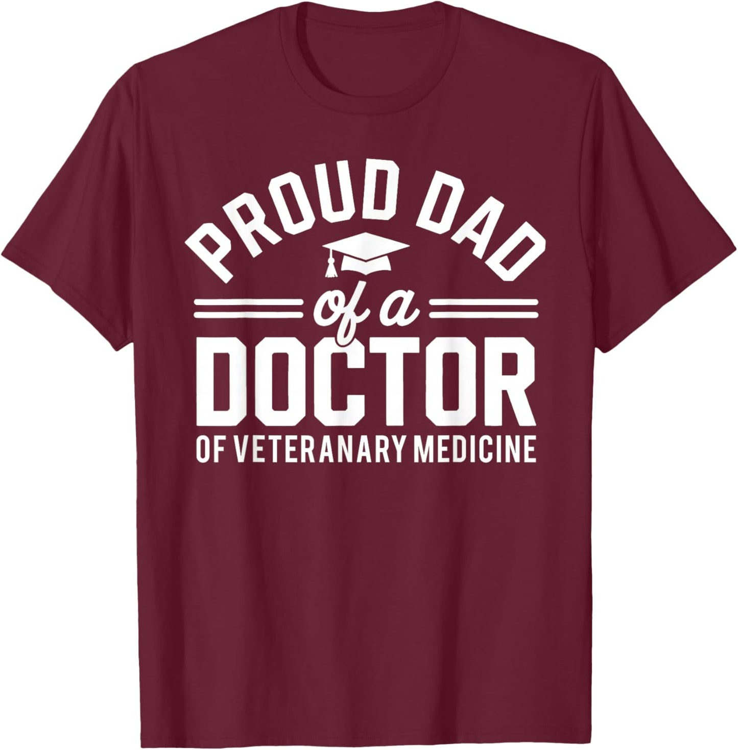 Proud Dad Of A Doctor Of Veterinary Medicine DVM Graduate T-Shirt - T-Shirt | Maroon