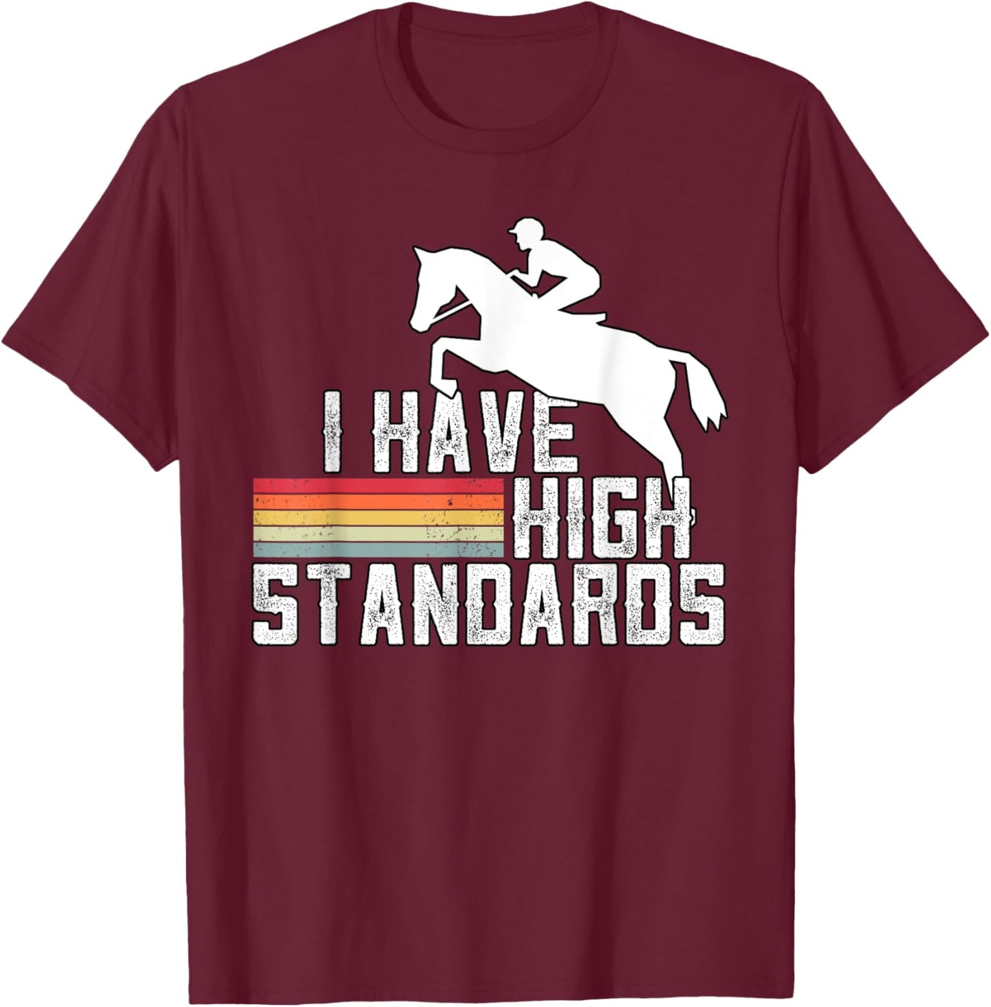 I Have High Standards Horse Lover Equestrian Show Jumping T-Shirt - T-Shirt | Maroon